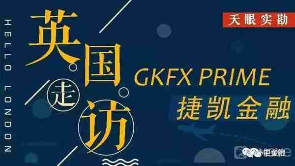 「实勘」外汇天眼（WikiFX）英国走访交易商GKFX Prime 捷凯金融